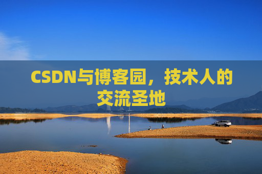 CSDN与博客园,技术人的交流圣地